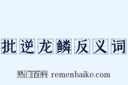 批逆龙鳞反义词是什么意思的图片